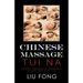 Chinese Massage Tui Na: Natural Therapeutic Techniques to Cure Your Daily Ills