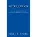 Soteriology: The Theological Doctrine of Salvation as Effected by Jesus Christ