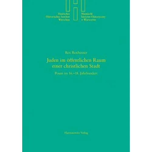 Juden Im Offentlichen Raum Einer Christlichen Stadt: Posen Im 16.-18. Jahrhundert