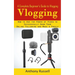 Vlogging: A Complete Beginner's Guide to Vlogging (How to Use the Power of Video to Successfully Grow Your Online Following and Make a Profit)