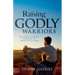 Raising Godly Warriors: Building Strong Families in Today's Culture