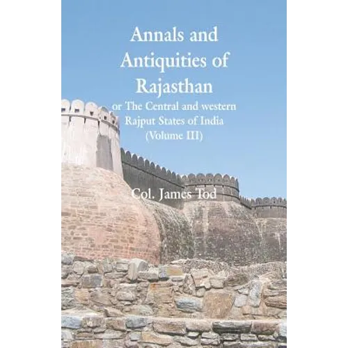 Annals and Antiquities of Rajasthan or The Central and western Rajput States of India: (Volume III)