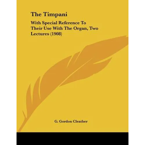 The Timpani: With Special Reference To Their Use With The Organ, Two Lectures (1908)