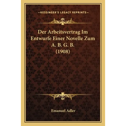 Der Arbeitsvertrag Im Entwurfe Einer Novelle Zum A. B. G. B. (1908)