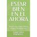 Estar Bien En El Ahora: Técnicas para sentirte bien en el ahora, no esperes más.