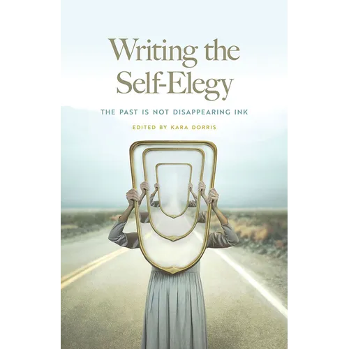 Writing the Self-Elegy: The Past Is Not Disappearing Ink