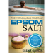 Epsom Salt: The Miraculous Mineral!: Holistic Solutions & Proven Healing Recipes for Health, Beauty & Home