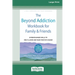 The Beyond Addiction Workbook for Family and Friends: Evidence-Based Skills to Help a Loved One Make Positive Change (16pt Large Print Edition)