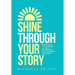 Shine Through Your Story: REKINDLE Your Purpose, IGNITE Your Light & ILLUMINATE the World by Sharing Your Story