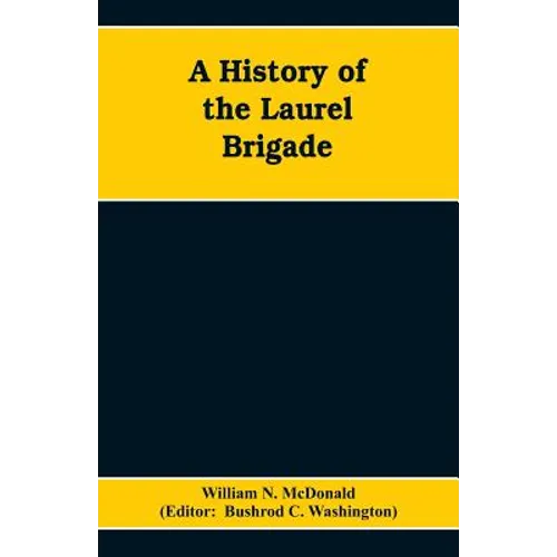 A History of the Laurel Brigade: Originally the Ashby Cavalry of the Army of Northern Virginia and Chew's Battery