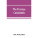The Chinese cook book: containing more than one hundred recipes for everyday food prepared in the wholesome Chinese way, and many recipes of