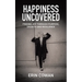 Happiness Uncovered: Finding Joy Through Purpose, Growth and Resilience