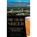 Fort Collins Beer: A History of Brewing on the Front Range