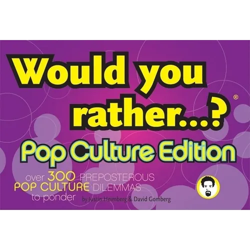 Would You Rather...?: Pop Culture Edition: Over 300 Preposterous Pop Culture Dilemmas to Ponder