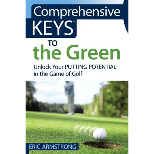 Comprehensive Keys to the Green: Unlock Your Putting Potential in the Game of Golf