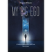 My Big Ego: A Practical Guide to Shifting from Fear to Love: A