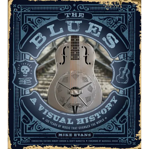 The Blues: A Visual History: 100 Years of Music That Changed the World