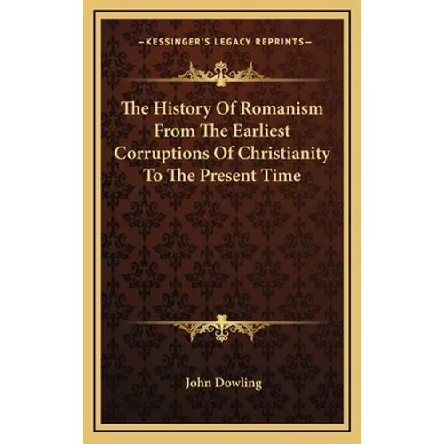 The History Of Romanism From The Earliest Corruptions Of Christianity To The Present Time