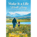 Make It a Life Worth Living: Your Purpose, Health, and Legacy