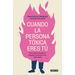 Cuando La Persona Tóxica Eres Tú Cómo Dejar de Pensar En Negativo Y Convertirte En Tu Mejor Aliado / When You Are the Toxic One