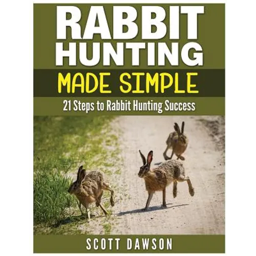 Rabbit Hunting Made Simple: 21 Steps to Rabbit Hunting Success