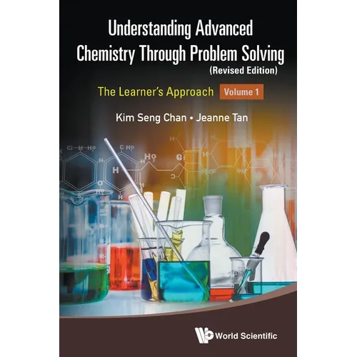 Understanding Advanced Chemistry Through Problem Solving: The Learner's Approach - Volume 1 (Revised Edition)