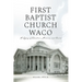 First Baptist Church Waco: A Legacy of Education, Missions, and Service