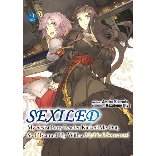 Sexiled: My Sexist Party Leader Kicked Me Out, So I Teamed Up with a Mythical Sorceress! Vol. 2 (Light Novel)