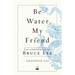 Be Water, My Friend: Las Enseñanzas de Bruce Lee