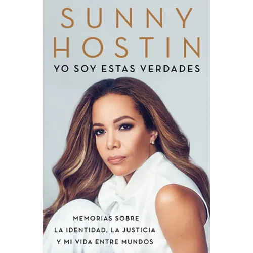 I Am These Truths \ Yo Soy Estas Verdades (Spanish Edition): Memorias Sobre La Identidad, La Justicia Y Mi Vida Entre Mundos
