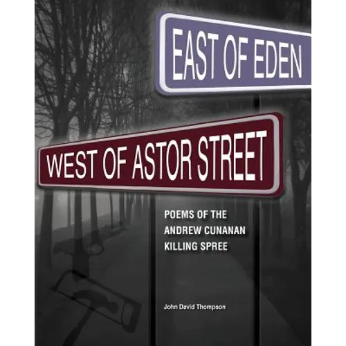 East of Eden, West of Astor Street: Poems of the Andrew Cunanan Killing Spree