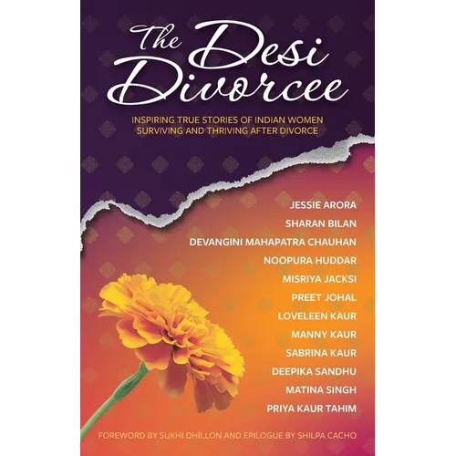 The Desi Divorcee: Inspiring True Stories of Indian Women Surviving and Thriving After Divorce