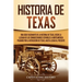 Historia de Texas: Una guía fascinante de la historia de Texas, desde la llegada de los conquistadores españoles a Norteamérica pasando por la Revoluc