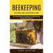Beekeeping: An Ultimate Guide to Beekeeping at Home (An Introduction to Building and Maintaining Honey Bee Colonies)
