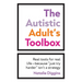 The Autistic Adult's Toolbox: Real Tools for Real Life-Because "Just Try Harder" Isn't a Strategy