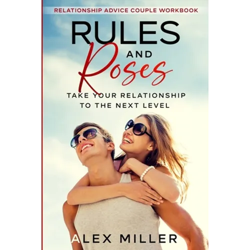 Relationship Advice For Couples Workbook: Rules & Roses - Take Your Relationship To The Next Level