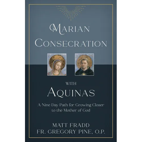 Marian Consecration with Aquinas: A Nine Day Path for Growing Closer to the Mother of God