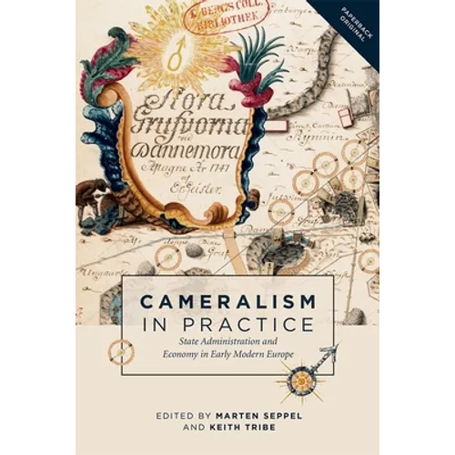 Cameralism in Practice: State Administration and Economy in Early Modern Europe