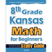 8th Grade Kansas Math for Beginners: Standardized Testing and Home Schooling Study Guide