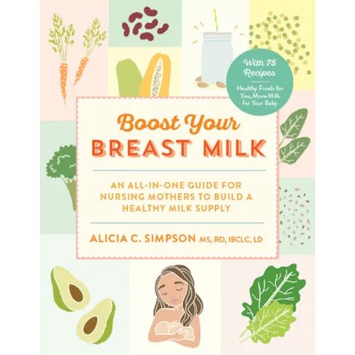 Boost Your Breast Milk: An All-In-One Guide for Nursing Mothers to Build a Healthy Milk Supply