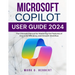 Microsoft Copilot User Guide 2024: The Ultimate Manual for Mastering the Features of this AI for Efficiency and Smooth Workflow