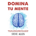 Domina tu mente - Cómo usar el pensamiento crítico, el escepticismo y la lógica para para pensar con claridad y evitar ser manipulado: Técnicas probad