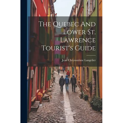 The Quebec And Lower St. Lawrence Tourist's Guide