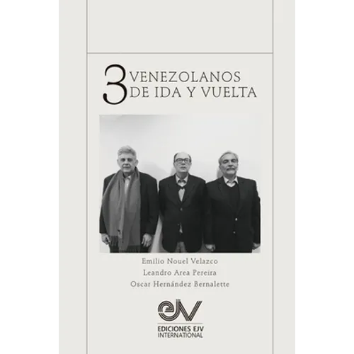 TRES VENEZOLANOS DE IDA Y VUELTA. Libro Homenaje a la memoria de Emilio Nouel Velazco