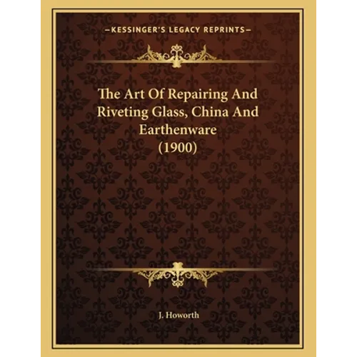 The Art Of Repairing And Riveting Glass, China And Earthenware (1900)