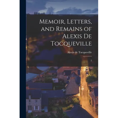 Memoir, Letters, and Remains of Alexis de Tocqueville: 2