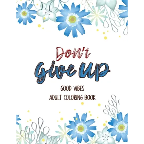 Don't Give Up Good Vibes Adult Coloring Book: Depression Relief Coloring Book, a Coloring Book for Grown-Ups Providing Relaxation and Encouragement, C