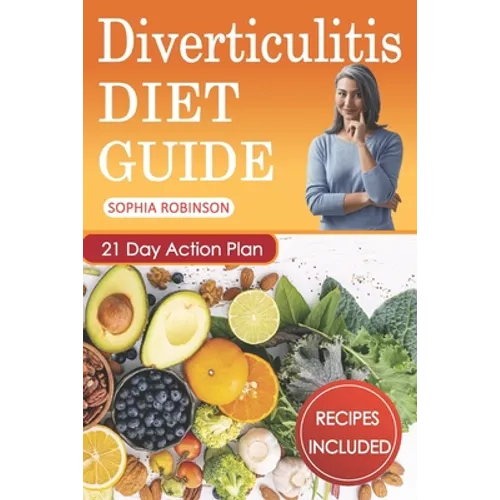 Diverticulitis Diet Guide: A Detailed and Simple Guide with Easy and Delicious Recipes.