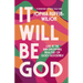 It Will Be God: Live in the Jaw-Dropping Realities of God's Goodness