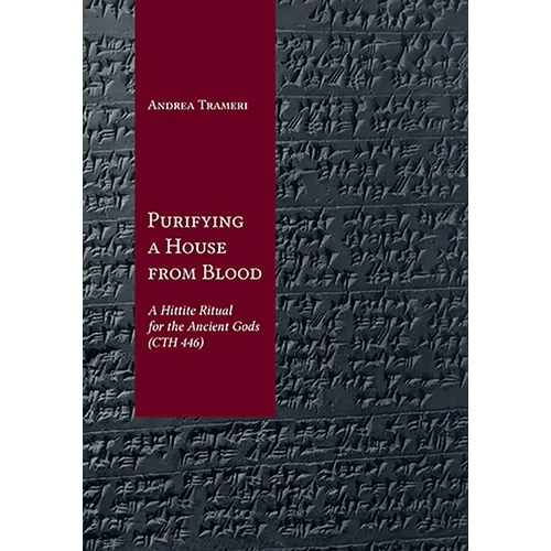 Purifying a House from Blood: A Hittite Ritual for the Ancient Gods (Cth 446)